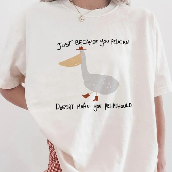 Just because you pelican - unisex t shirt - Picture 1 of 3